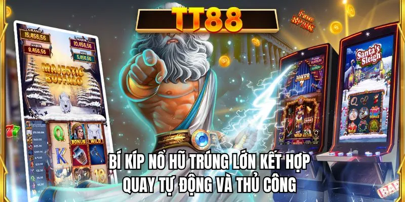 Bí kíp nổ hũ trúng lớn kết hợp quay tự động và thủ công